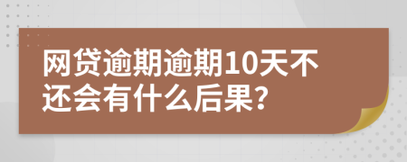 网贷逾期逾期10天不还会有什么后果？