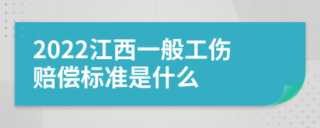 2022江西一般工伤赔偿标准是什么