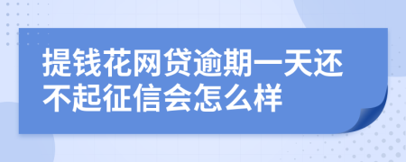 提钱花网贷逾期一天还不起征信会怎么样