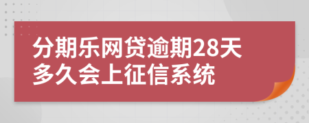 分期乐网贷逾期28天多久会上征信系统