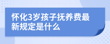 怀化3岁孩子抚养费最新规定是什么