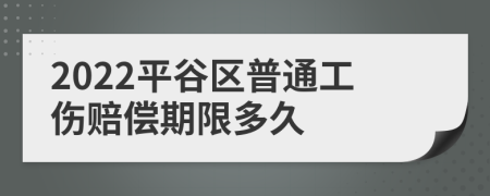 2022平谷区普通工伤赔偿期限多久