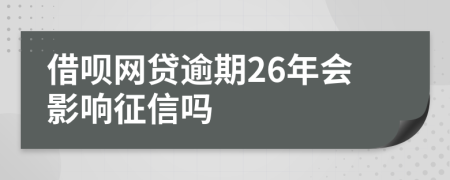 借呗网贷逾期26年会影响征信吗
