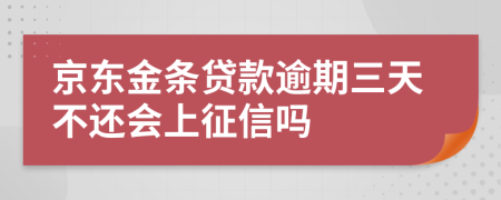 京东金条贷款逾期三天不还会上征信吗