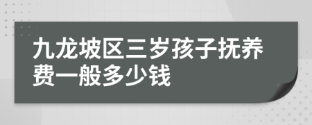 九龙坡区三岁孩子抚养费一般多少钱