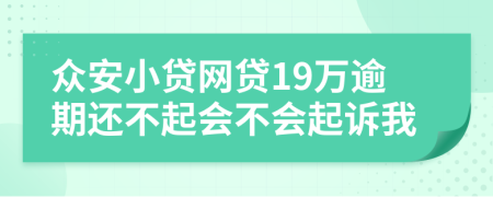 众安小贷网贷19万逾期还不起会不会起诉我