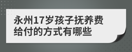 永州17岁孩子抚养费给付的方式有哪些