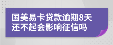 国美易卡贷款逾期8天还不起会影响征信吗