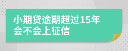 小期贷逾期超过15年会不会上征信