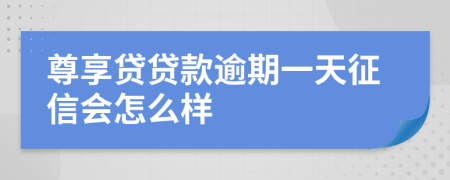 尊享贷贷款逾期一天征信会怎么样
