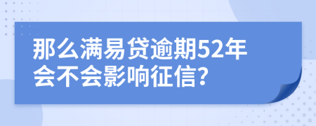 那么满易贷逾期52年会不会影响征信？