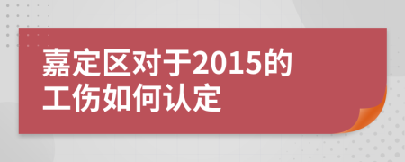 嘉定区对于2015的工伤如何认定