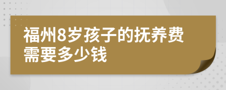 福州8岁孩子的抚养费需要多少钱