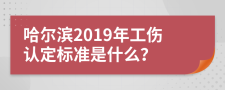 哈尔滨2019年工伤认定标准是什么？