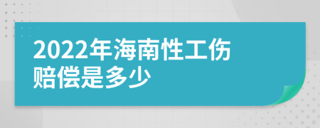 2022年海南性工伤赔偿是多少