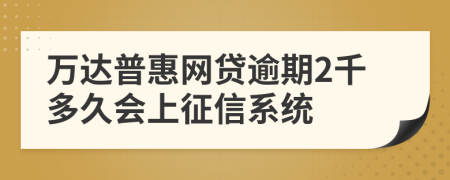 万达普惠网贷逾期2千多久会上征信系统