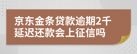 京东金条贷款逾期2千延迟还款会上征信吗