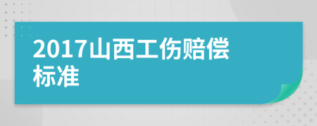 2017山西工伤赔偿标准