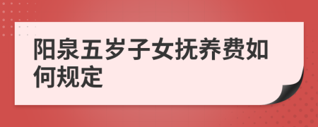 阳泉五岁子女抚养费如何规定