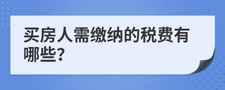 买房人需缴纳的税费有哪些？