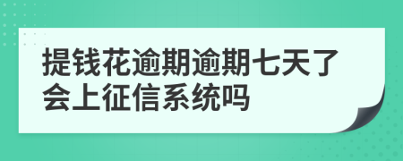 提钱花逾期逾期七天了会上征信系统吗