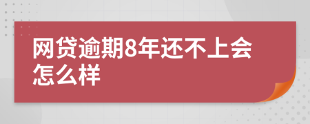 网贷逾期8年还不上会怎么样