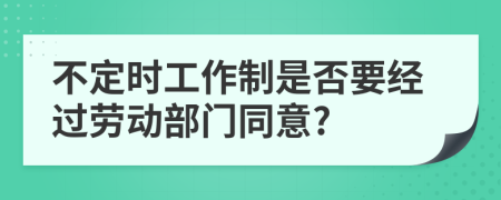 不定时工作制是否要经过劳动部门同意?