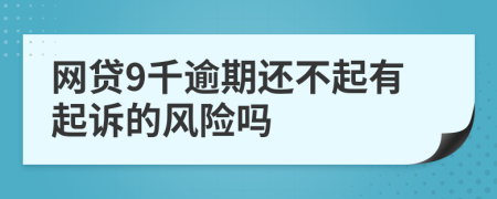 网贷9千逾期还不起有起诉的风险吗