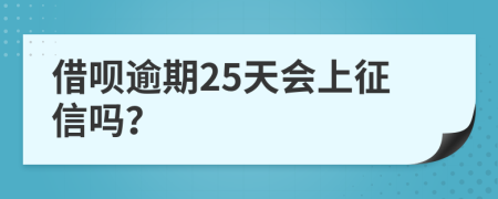 借呗逾期25天会上征信吗？