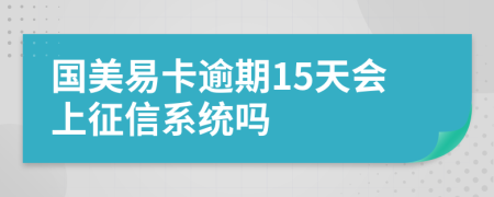 国美易卡逾期15天会上征信系统吗