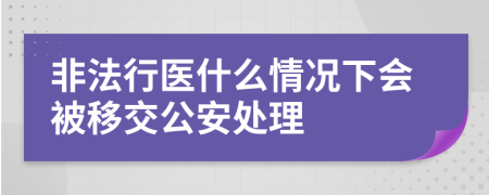 非法行医什么情况下会被移交公安处理