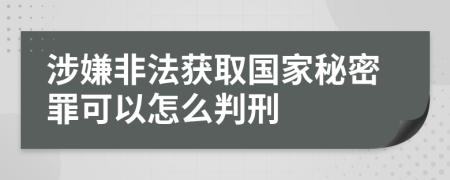 涉嫌非法获取国家秘密罪可以怎么判刑