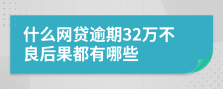 什么网贷逾期32万不良后果都有哪些