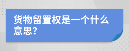 货物留置权是一个什么意思？