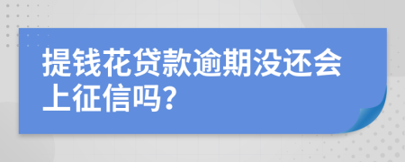 提钱花贷款逾期没还会上征信吗？