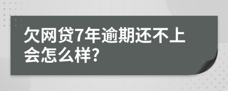 欠网贷7年逾期还不上会怎么样?