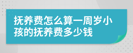 抚养费怎么算一周岁小孩的抚养费多少钱