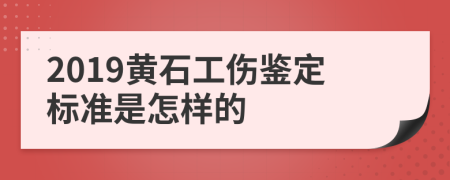 2019黄石工伤鉴定标准是怎样的