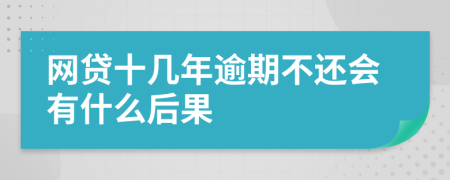 网贷十几年逾期不还会有什么后果