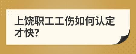 上饶职工工伤如何认定才快？