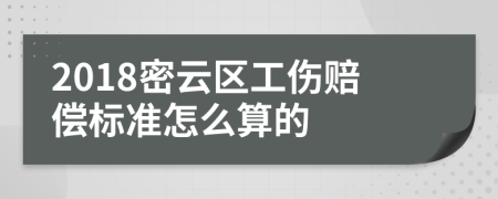 2018密云区工伤赔偿标准怎么算的