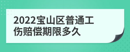 2022宝山区普通工伤赔偿期限多久