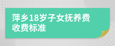 萍乡18岁子女抚养费收费标准