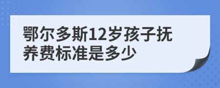 鄂尔多斯12岁孩子抚养费标准是多少