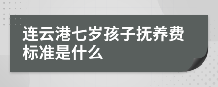 连云港七岁孩子抚养费标准是什么