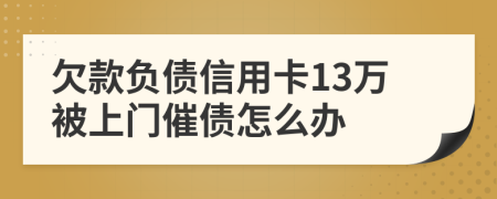 欠款负债信用卡13万被上门催债怎么办