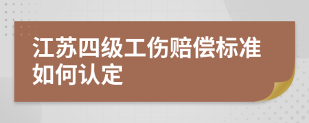 江苏四级工伤赔偿标准如何认定