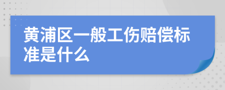 黄浦区一般工伤赔偿标准是什么