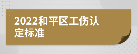 2022和平区工伤认定标准