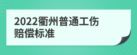 2022衢州普通工伤赔偿标准